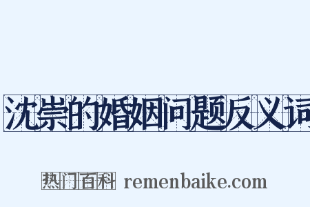沈崇的婚姻问题反义词是什么意思的图片
